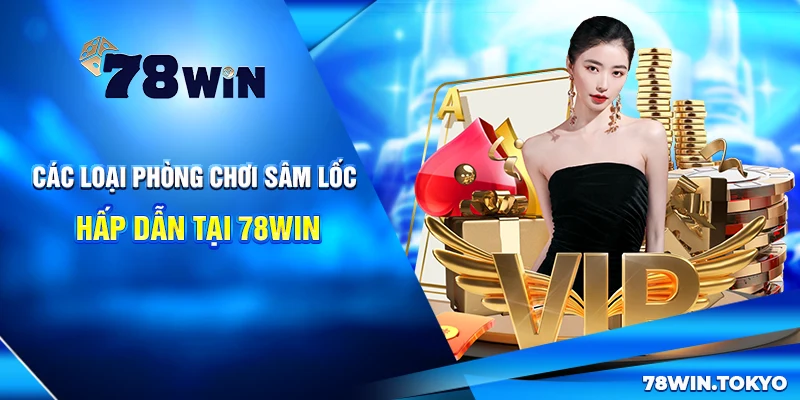 Các loại phòng chơi Sâm Lốc hấp dẫn tại 78Win