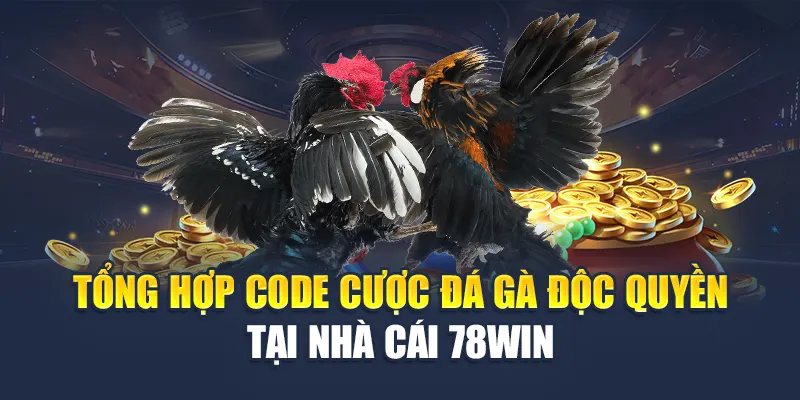 Tổng Hợp Code Cược Đá Gà Độc Quyền Tại Nhà Cái 78WIN