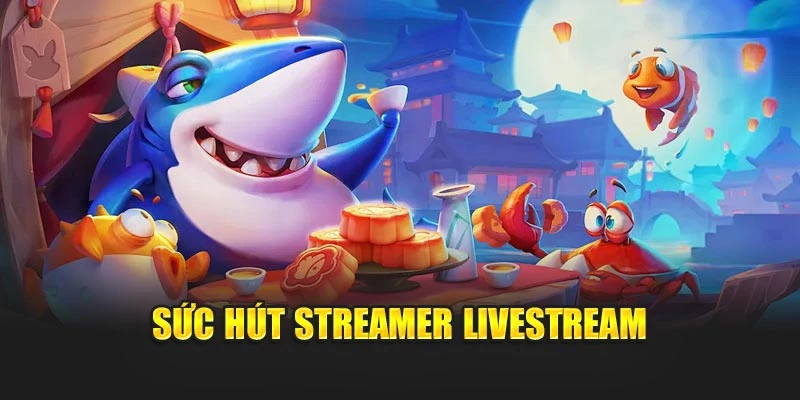 Sức hút streamer livestream