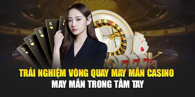 Trải nghiệm Vòng Quay May Mắn Casino – may mắn trong tầm tay